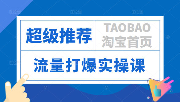 “超级推荐”基础篇+高阶玩法，引爆淘宝首页流量，流量打爆实操课插图