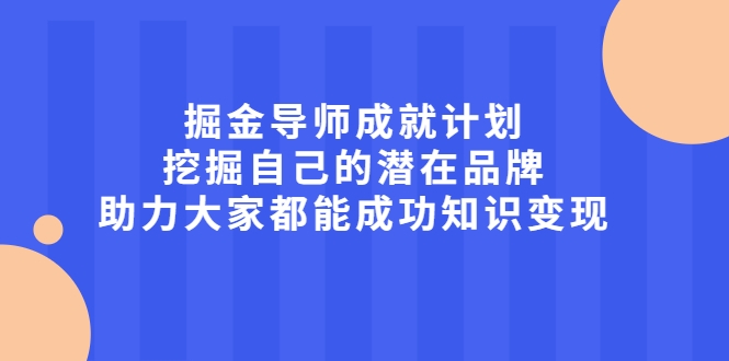 掘金导师成就计划，挖掘自己的潜在品牌，助力大家都能成功知识变现插图