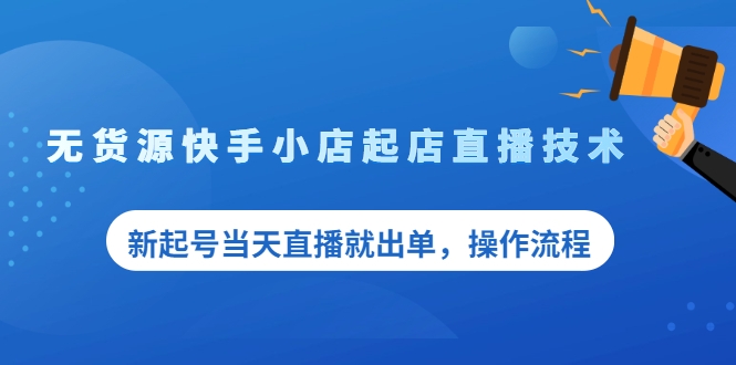 无货源快手小店起店直播技术，新起号当天直播就出单，操作流程【付费文章】插图