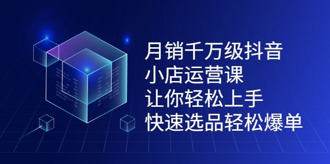 月销千万级抖音小店运营课，让你轻松上手、快速选品轻松爆单插图