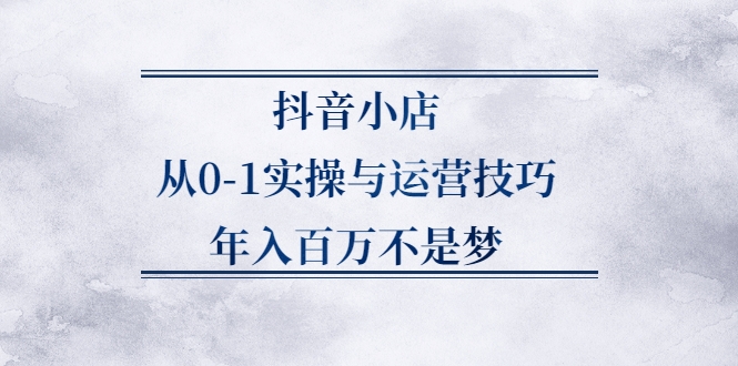 抖音小店从0-1实操与运营技巧，年入百万不是梦插图