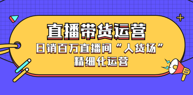 直播带货运营，日销百万直播间“人货场”精细化运营插图