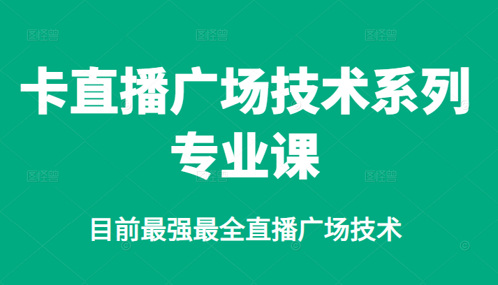 卡直播广场技术系列专业课，目前最强最全直播广场技术插图