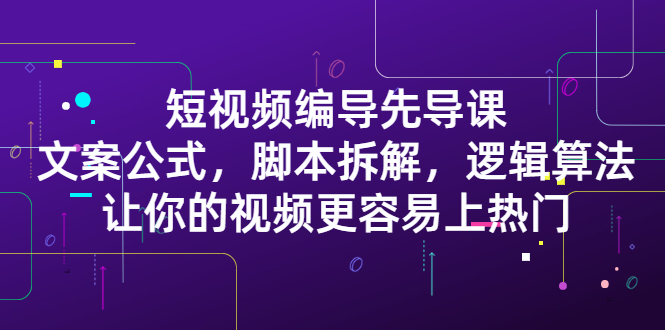 短视频编导先导课：文案公式，脚本拆解，逻辑算法，让你视频更容易上热门插图