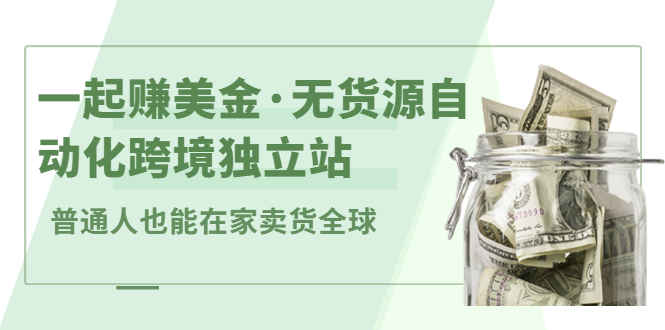 一起赚美金·无货源自动化跨境独立站 普通人也能卖货全球【无提供插件】插图