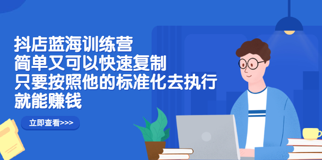 抖店蓝海训练营：简单又可以快速复制，只要按照他的标准化去执行就能赚钱插图