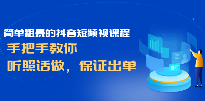 简单粗暴的抖音短频视课程，手把手教你，听照话做，保证出单插图