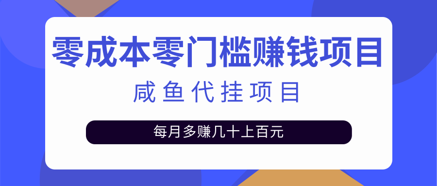 揭秘：零成本零门槛日赚500+，人人可做的咸鱼代挂项目【视频教程】插图