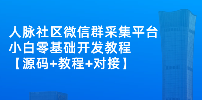 外面卖1000的人脉社区微信群采集平台 小白0基础开发教程【源码+教程+对接】插图