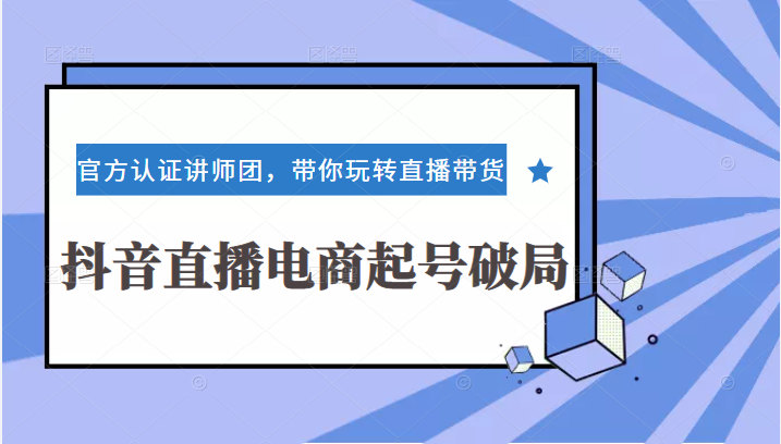 抖音直播电商起号破局3+2+360训练实战，官方认证讲师团，带你玩转直播带货插图