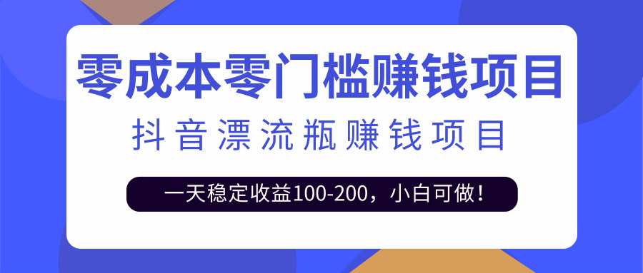 抖音漂流瓶变现玩法，一天稳定收益100-200，小白可做！【视频教程+模板素材】插图