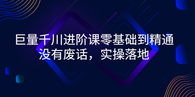 巨量千川进阶课零基础到精通，没有废话，实操落地插图