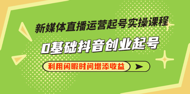 新媒体直播运营起号实操课程，0基础抖音创业起号，利用闲暇时间增添收益插图