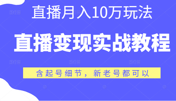 直播变现实战教程，直播月入10万玩法，包含起号细节，新老号都可以插图