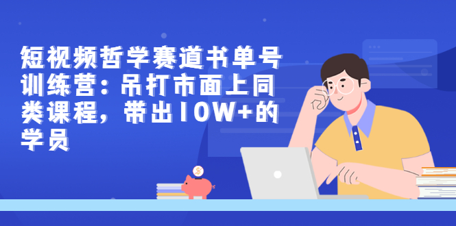 短视频哲学赛道书单号训练营：吊打市面上同类课程，带出10W+的学员插图