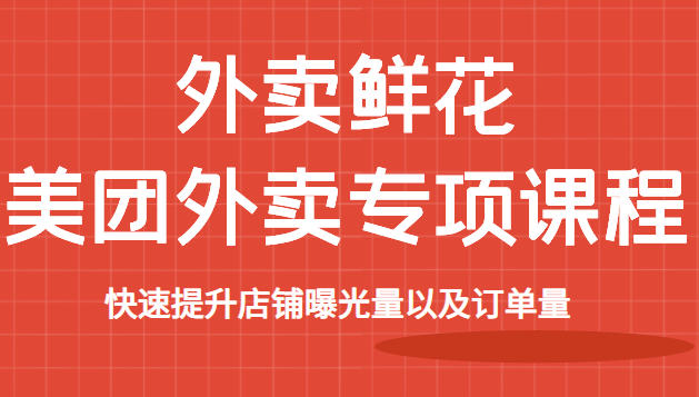 外卖鲜花美团外卖专项课程，快速提升店铺曝光量以及订单量，价值2680元插图