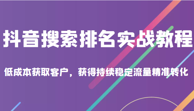 抖音搜索排名实战教程，低成本获取客户，获得持续稳定搜索流量精准转化插图