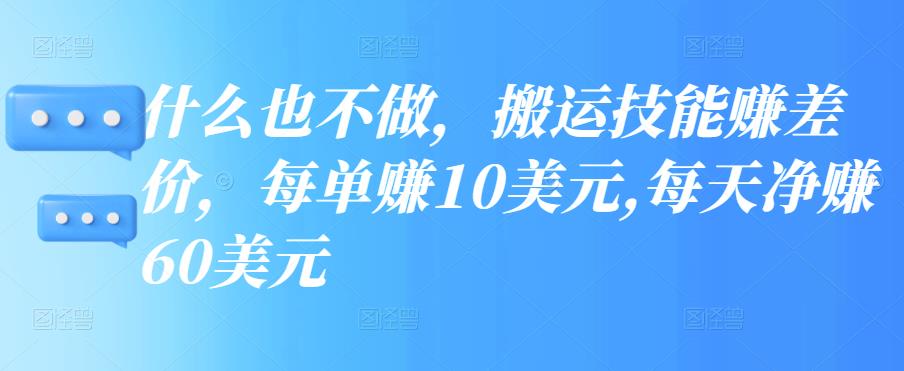 什么也不做，搬运技能赚差价，每单赚10美元,每天净赚60美元【视频教程】插图