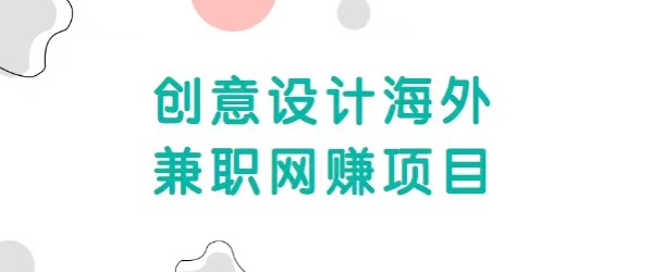 自由职业创意设计海外兼职网赚项目，正规赚美金项目，收入无上限【视频教程】插图