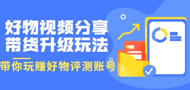 好物视频分享带货升级玩法：玩赚好物评测账号，月入10个W（1小时详细教程）插图