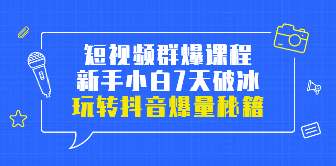 短视频群爆课程：新手小白7天破冰，玩转抖音爆量秘籍插图