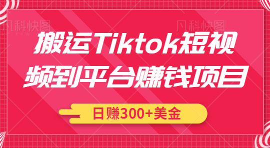 搬运Tiktok短视频到平台赚钱项目，新手可操作，日赚300美金【视频教程】插图