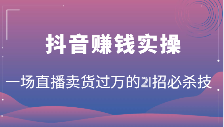 抖音赚钱实操：一场直播卖货过万的21招必杀技，按步骤来你也能有个能变现的直播间插图