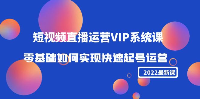 2022短视频直播运营VIP系统课：零基础如何实现快速起号运营（价值2999元）插图