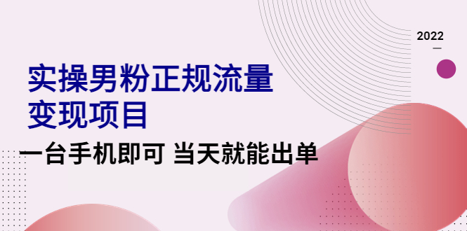 2022实操男粉正规流量变现项目，一台手机即可 当天就能出单插图