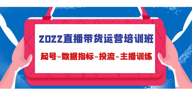 2022直播带货运营培训班：起号-数据指标-投流-主播训练插图