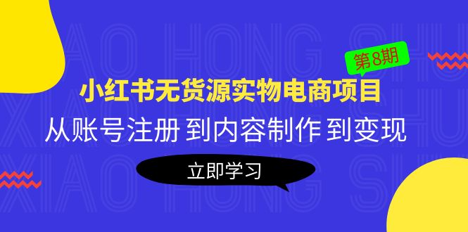 《小红书无货源实物电商项目》第8期：从账号注册 到内容制作 到变现插图