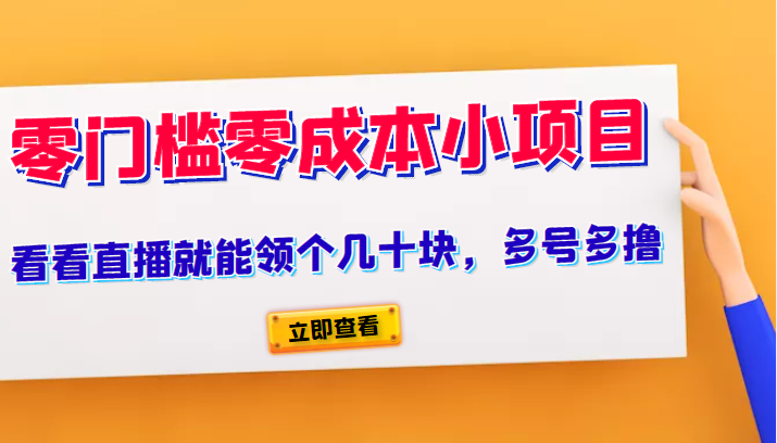 又一零门槛零成本小项目、看看直播就能领个几十块，多号多撸插图