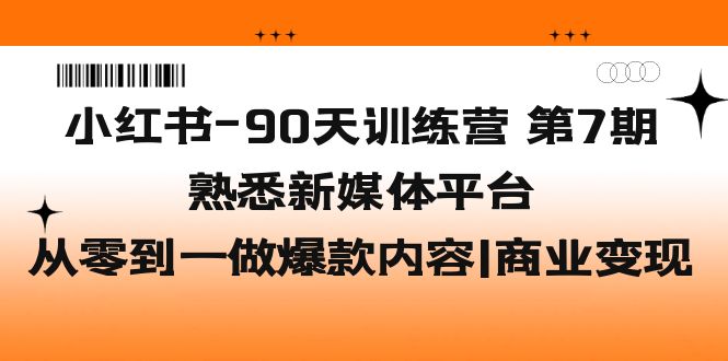 小红书-90天训练营-第7期，熟悉新媒体平台|从零到一做爆款内容|商业变现插图