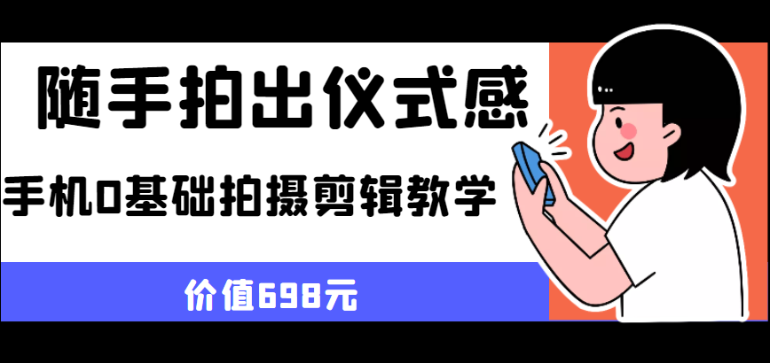 随手拍出仪式感 手机0基础拍摄剪辑教学（价值698元）插图