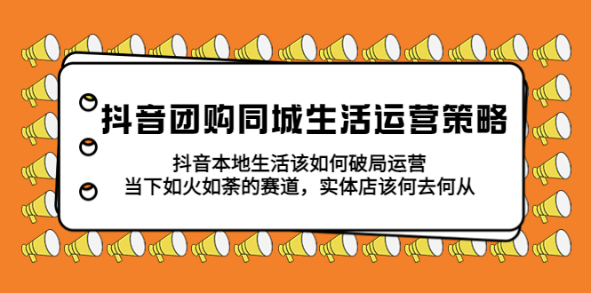 抖音团购同城生活运营策略，抖音本地生活该如何破局，实体店该何去何从插图