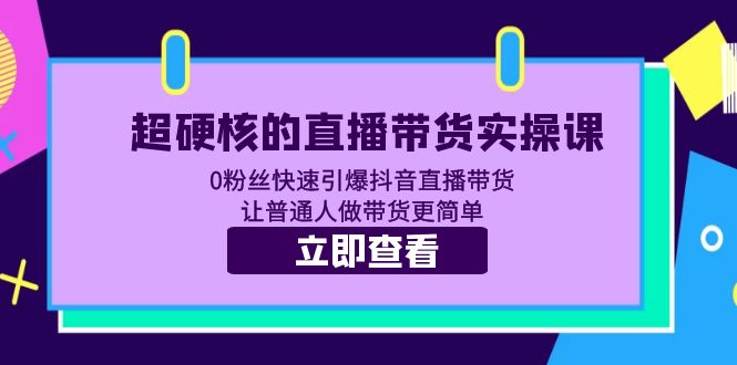 超硬核的直播带货实操课 0粉丝快速引爆抖音直播带货 让普通人做带货更简单插图