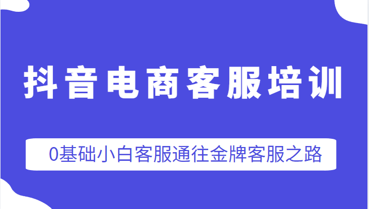 抖音电商客服培训，0基础小白客服通往金牌客服之路插图