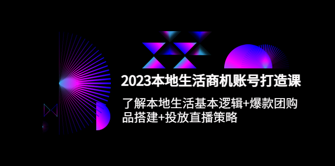 2023本地同城生活商机账号打造课，基本逻辑+爆款团购品搭建+投放直播策略插图