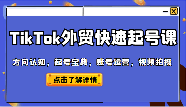 TikTok外贸从0到1快速起号课，方向认知，起号宝典，账号运营，视频拍摄插图