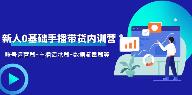 2023新人0基础手播带货内训营：账号运营篇+主播话术篇+数据流量篇等插图