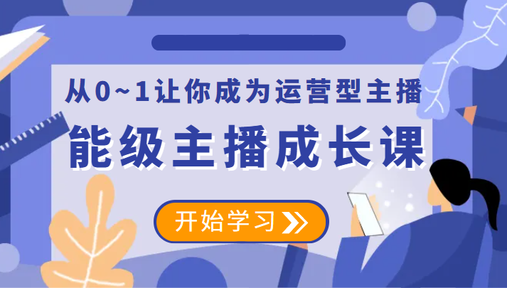 能级主播成长课 从0~1让你成为运营型主播插图