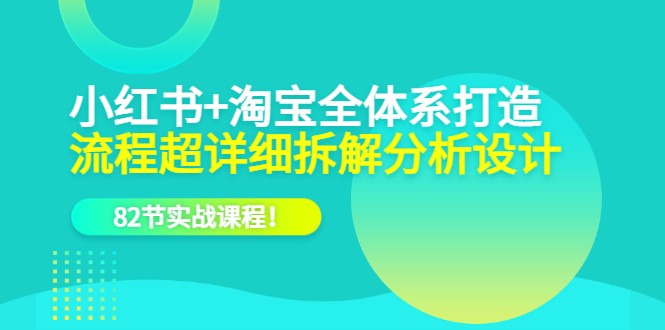 电商实操课，小红书+淘宝·全体系打造，流程超详细拆解分析设计插图