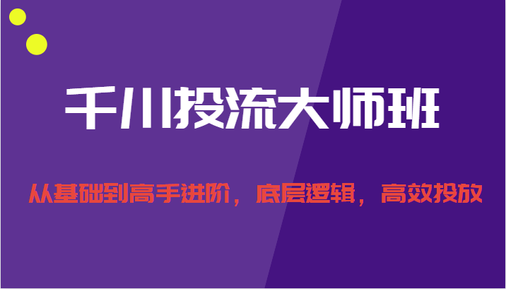 千川投流大师班，从基础到高手进阶，底层逻辑，高效投放插图