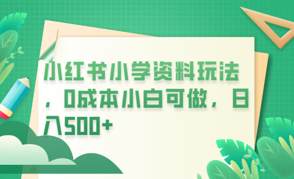 小红书小学资料玩法，0成本小白可做日入500+（教程+资料）插图