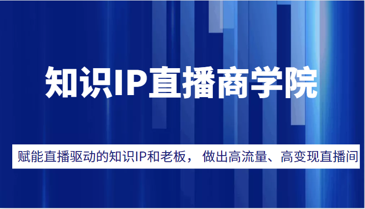 知识IP直播商学院，赋能直播驱动的知识IP和老板， 帮你做出高流量、高变现的直播间！插图