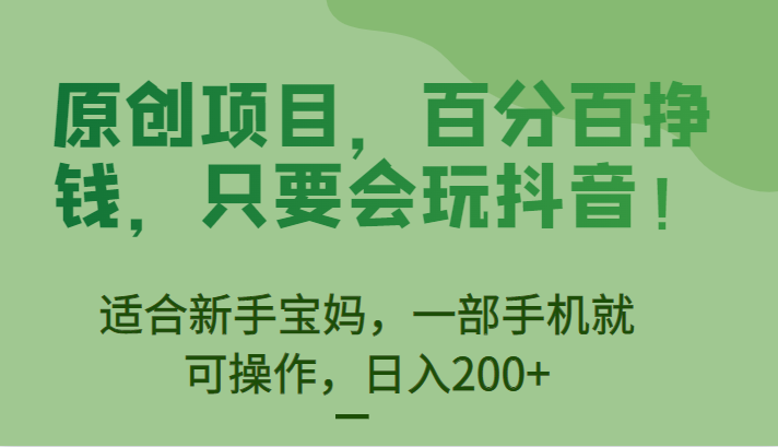 原创项目，百分百挣钱，只要会玩抖音，适合新手宝妈，一部手机就可操作，日入200+插图