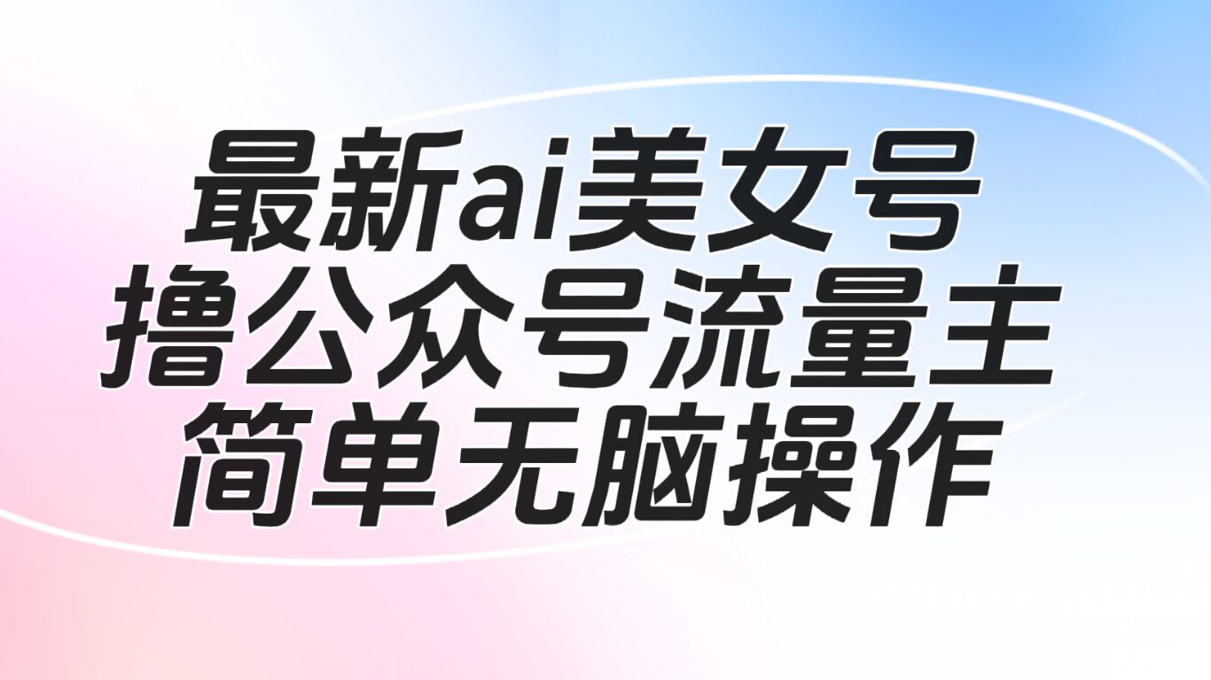 最新ai美女号撸公众号流量主项目插图