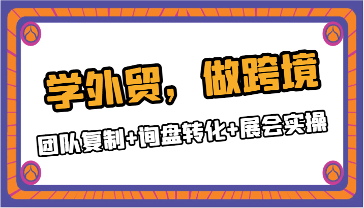 学外贸，做跨境：团队复制+询盘转化+展会实操插图