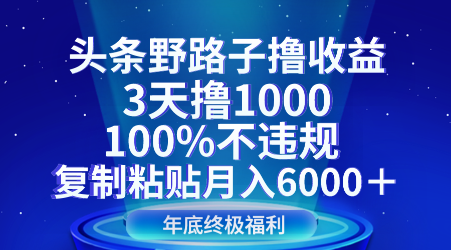 头条野路子撸收益，3天撸1000，100%不违规，复制粘贴月入6000＋插图