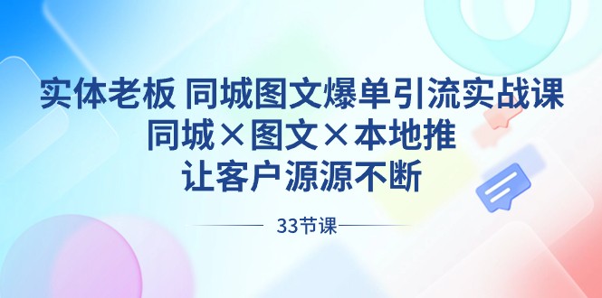 实体老板同城图文爆单引流实战课，同城×图文×本地推，让客户源源不断插图